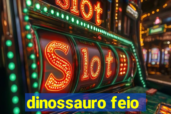 dinossauro feio